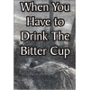 when_you_have_to_drink_the_bitter_cup